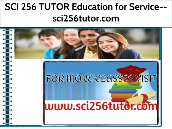 SCI 256 TUTOR Education for Service--sci256tutor.com