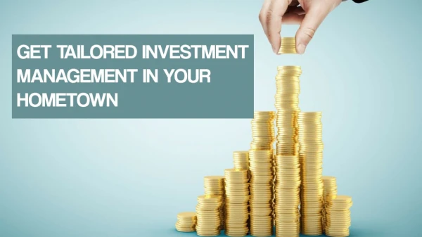 Get Tailored Investment Management In Your Hometown