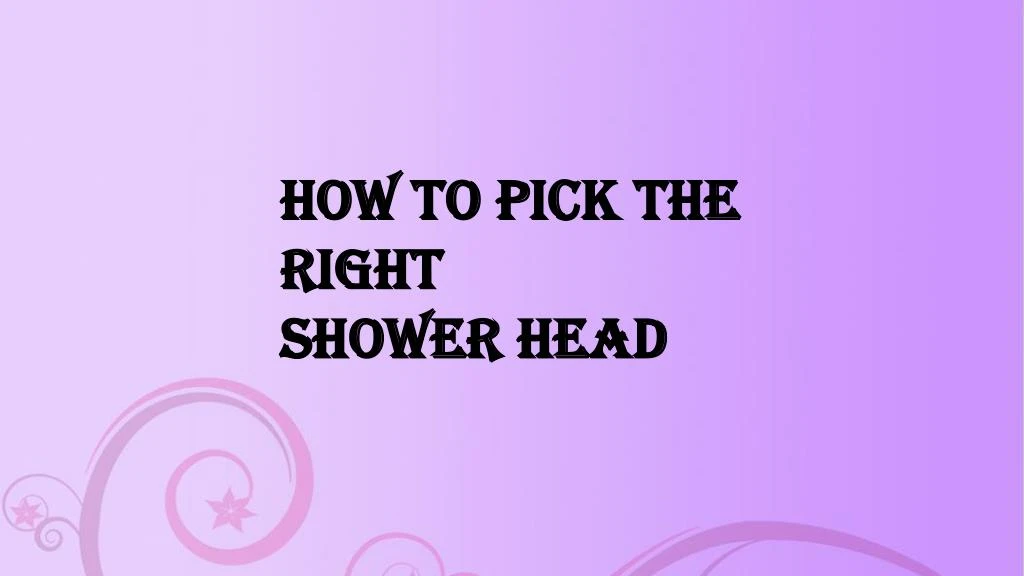 how to pick the right shower head