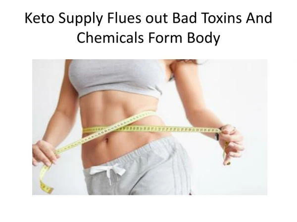 Keto Supply Flues out Bad Toxins And Chemicals Form Body