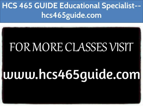 HCS 465 GUIDE Educational Specialist--hcs465guide.com