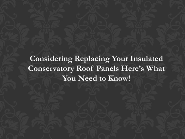Considering Replacing Your Insulated Conservatory Roof Panels? Here’s What You Need to Know!