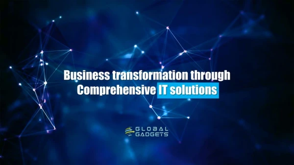"Business transformation through Comprehensive IT solutions "