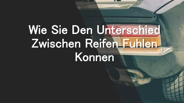 wie sie den unterschied zwischen reifen fuhlen konnen