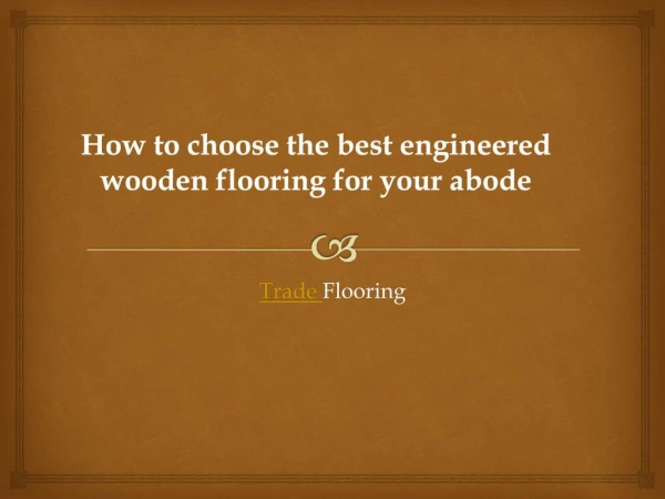 How to choose the best engineered wooden flooring for your abode