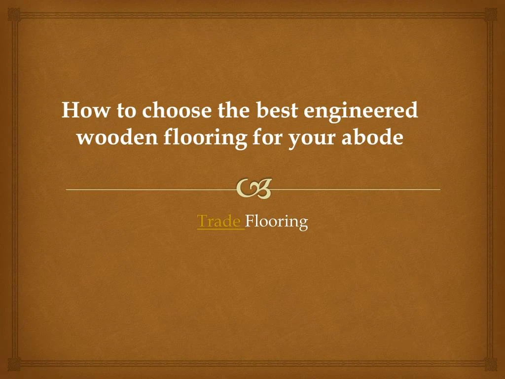 how to choose the best engineered wooden flooring for your abode