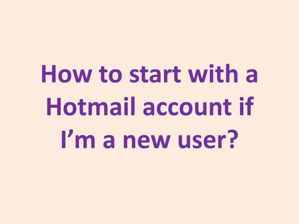 how to start with a hotmail account if i m a new user