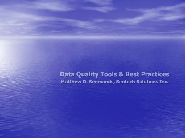 Data Quality Tools Best Practices Matthew D. Simmonds, Simtech Solutions Inc.