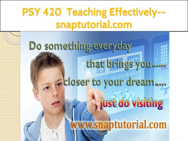 PSY 420 Teaching Effectively--snaptutorial.com