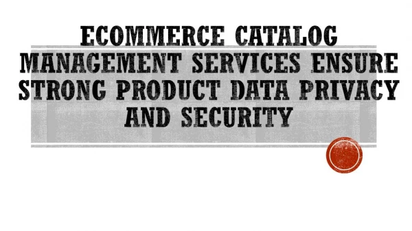 Ensure Strong Product Data Privacy And Security With Ecommerce Catalog Management Services