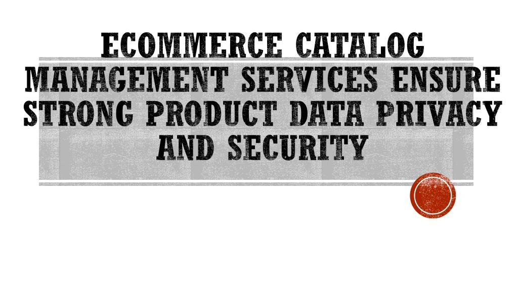 ecommerce catalog management services ensure strong product data privacy and security