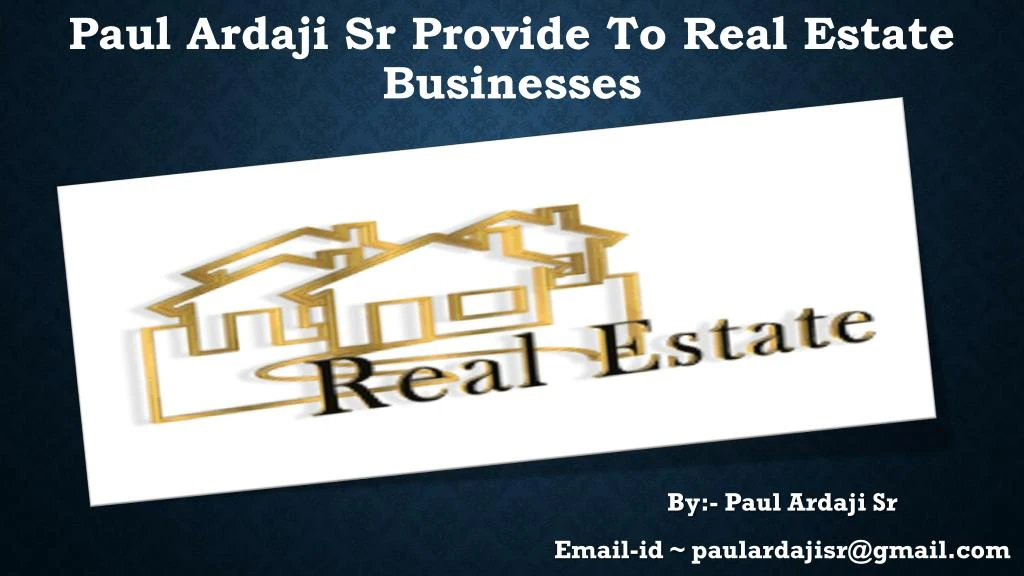 paul ardaji sr provide to real estate businesses