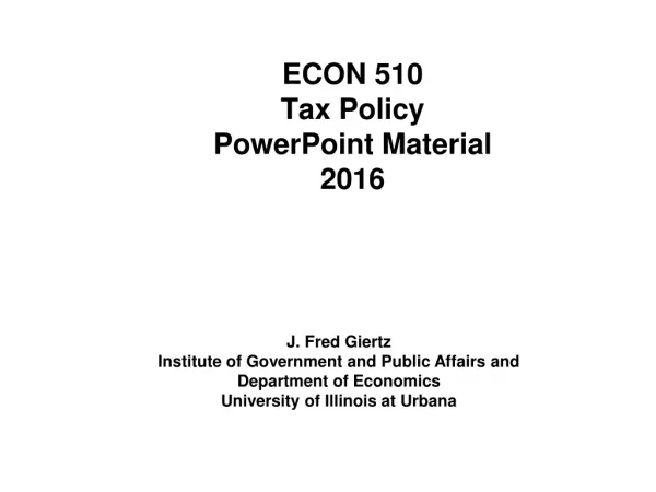 ECON 510 Tax Policy PowerPoint Material 2016