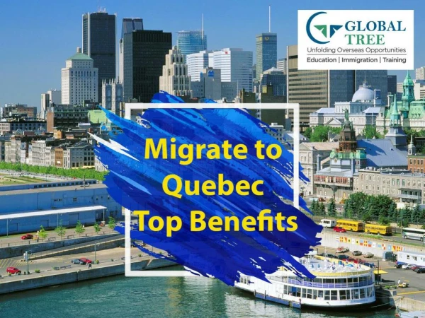 Quebec Immigration Services | Top Benefits Of Quebec Immigration - Global Tree