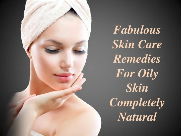 Fabulous Skin Care Remedies For Oily Skin – Completely Natural