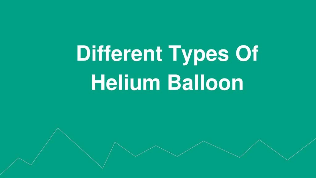 different types of helium balloon