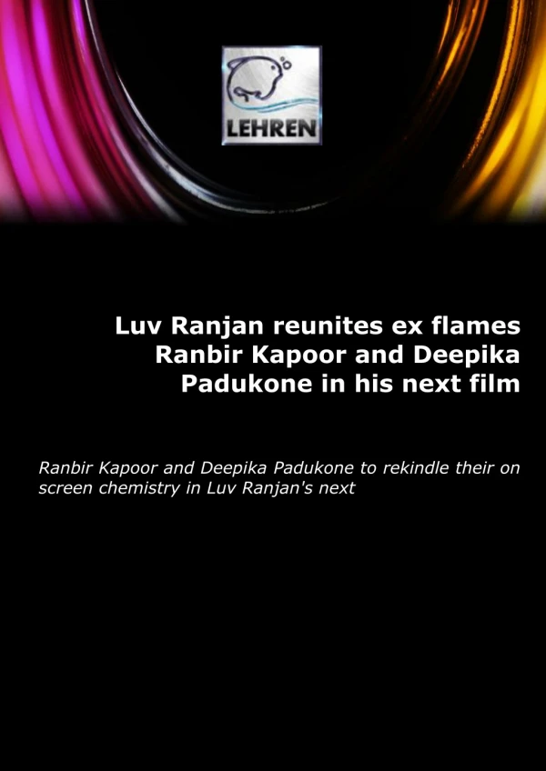 Luv Ranjan reunites ex flames Ranbir Kapoor and Deepika Padukone in his next film