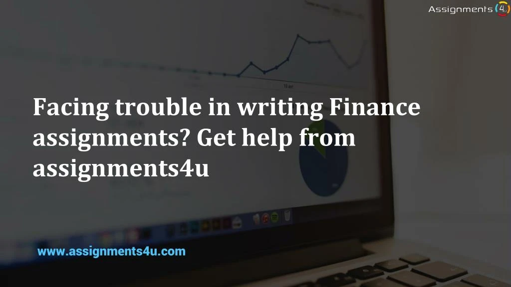 facing trouble in writing finance assignments get help from assignments4u