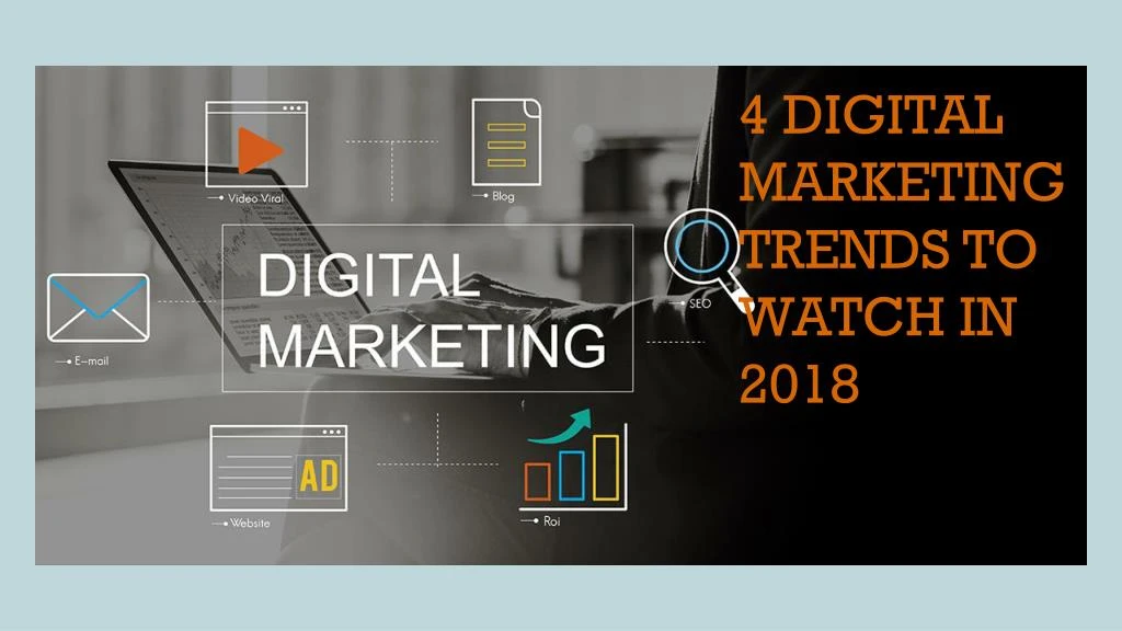4 digital marketing trends to watch in 2018 a