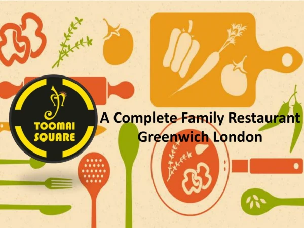 Toomai square- A Complete Family Restaurant Greenwich London
