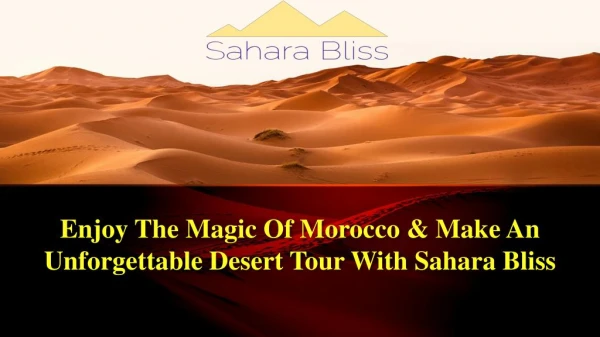 Enjoy The Magic Of Morocco & Make An Unforgettable Desert Tour With Sahara Bliss