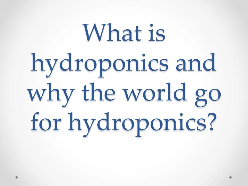 what is hydroponics and why the world go for hydroponics