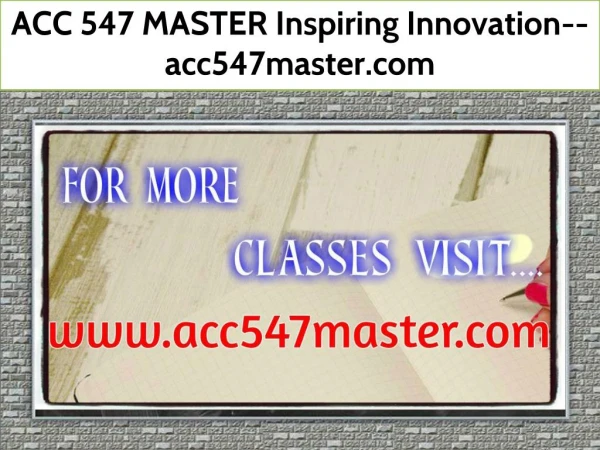 ACC 547 MASTER Inspiring Innovation--acc547master.com