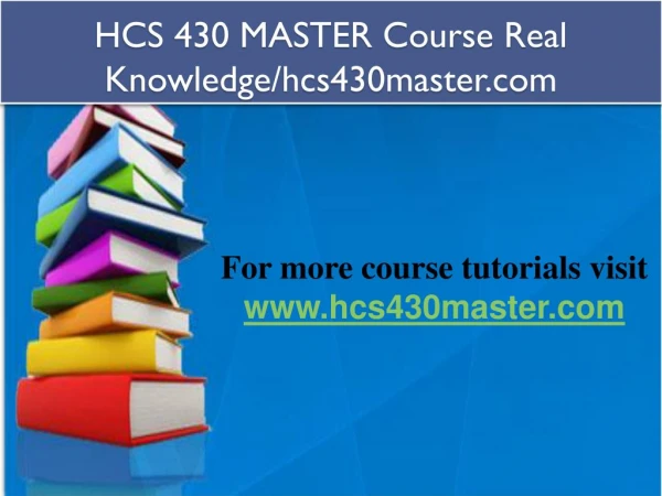 HCS 430 MASTER Course Real Knowledge/hcs430master.com