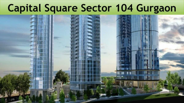 Capital Square Sector 104 Gurgaon