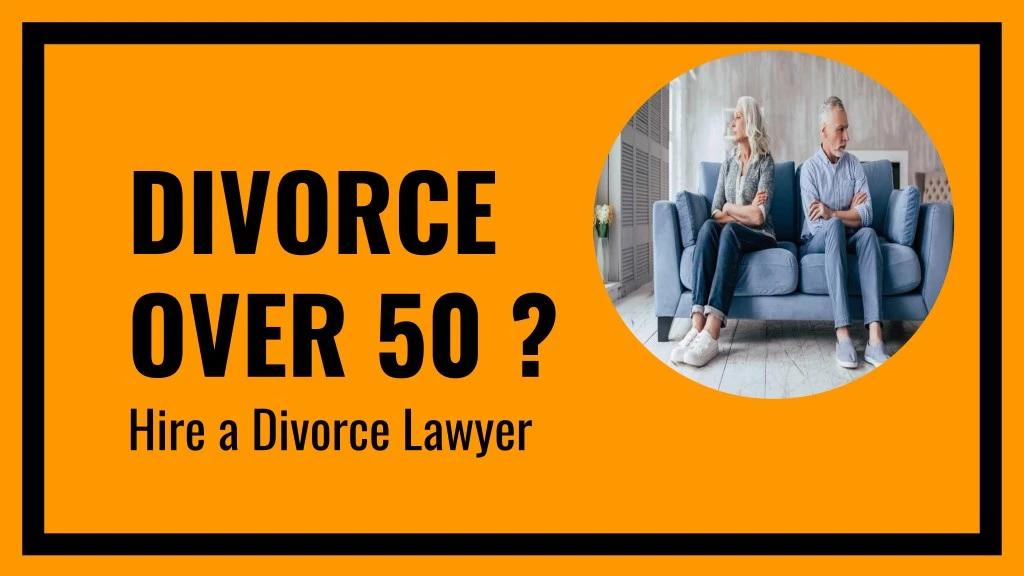 divorce over 50 hire a divorce lawyer