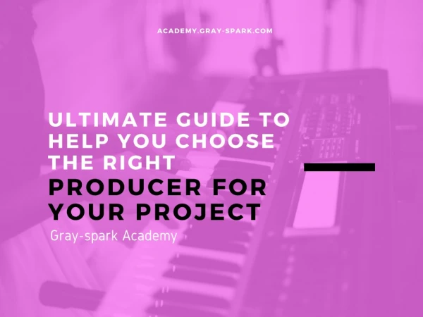 Ultimate Guide to Help You Choose the Right Producer for Your Project