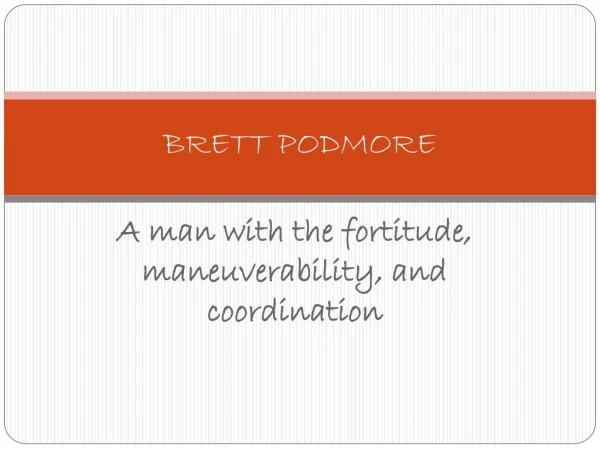 A man known for his hard-work and courage : BRETT PODMORE