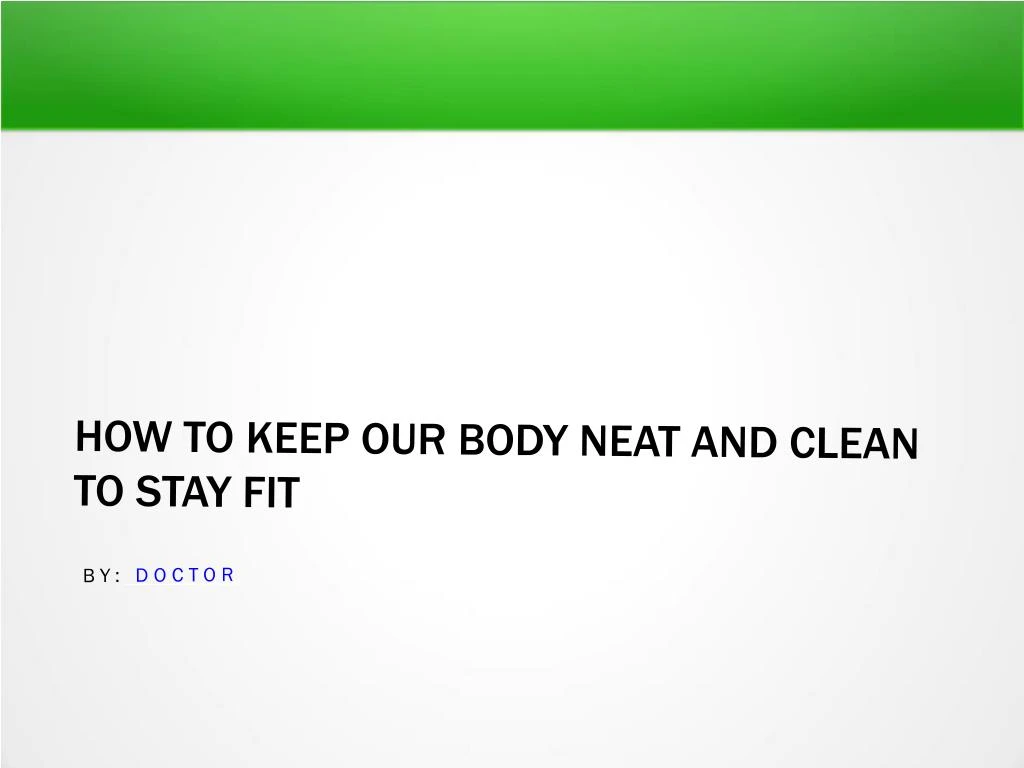 how to keep our body neat and clean to stay fit