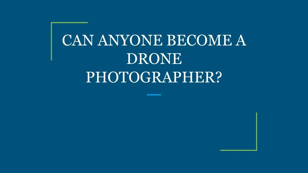 can anyone become a drone photographer