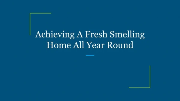 Achieving A Fresh Smelling Home All Year Round