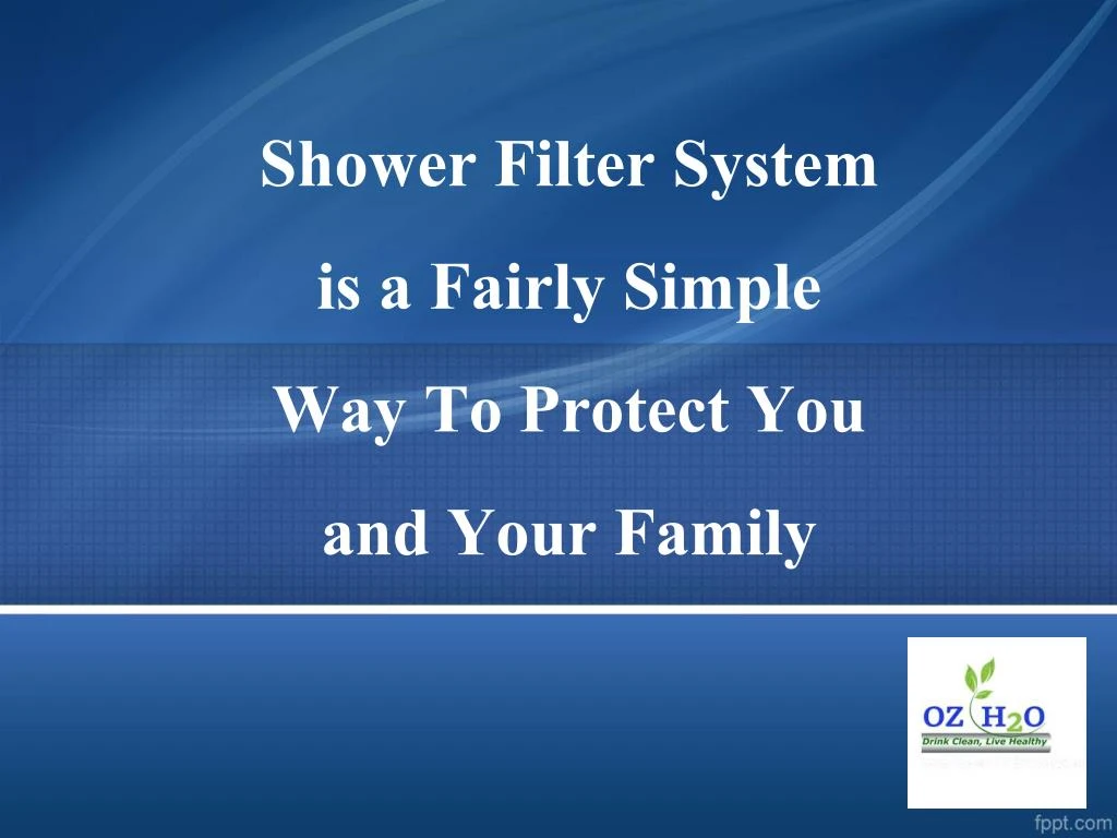 shower filter system is a fairly simple way to protect you and your family
