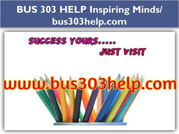 BUS 303 HELP Inspiring Minds/ bus303help.com