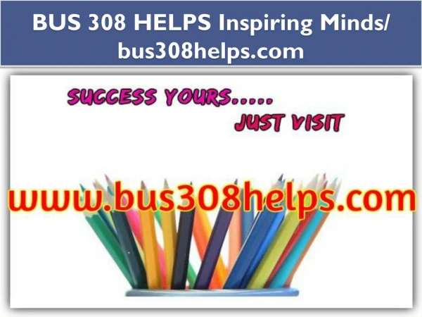 BUS 308 HELPS Inspiring Minds/ bus308helps.com