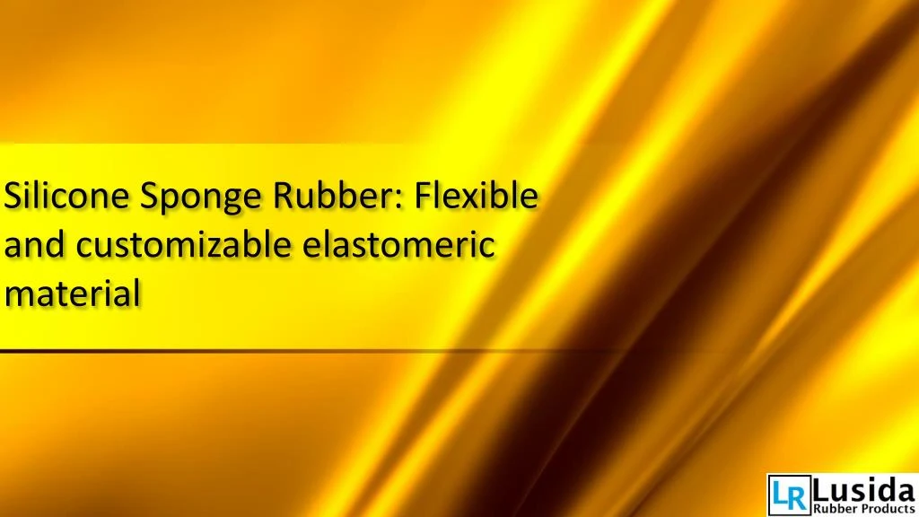 silicone sponge rubber flexible and customizable elastomeric material