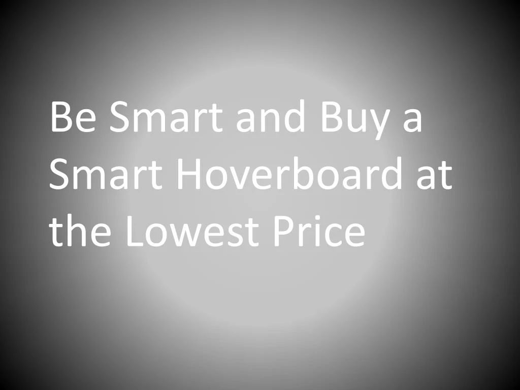 be smart and buy a smart hoverboard at the lowest