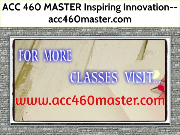 ACC 460 MASTER Inspiring Innovation--acc460master.com