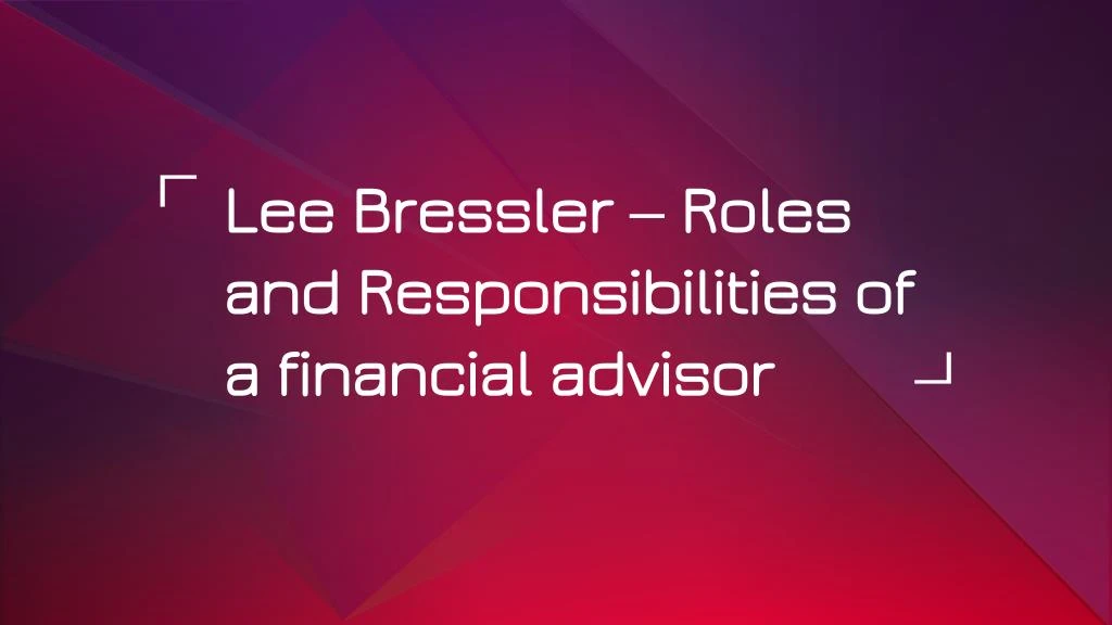 lee bressler roles and responsibilities of a financial advisor