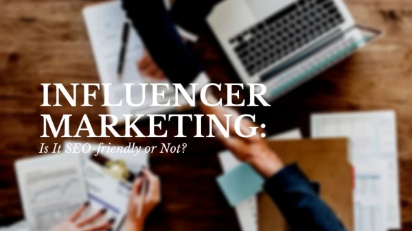 Influencer Marketing: Is It SEO-friendly or Not?