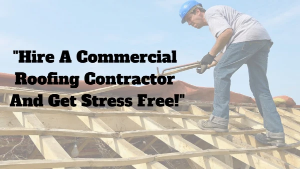 Hire Commercial Roofing Contractor And Get Stress Free!