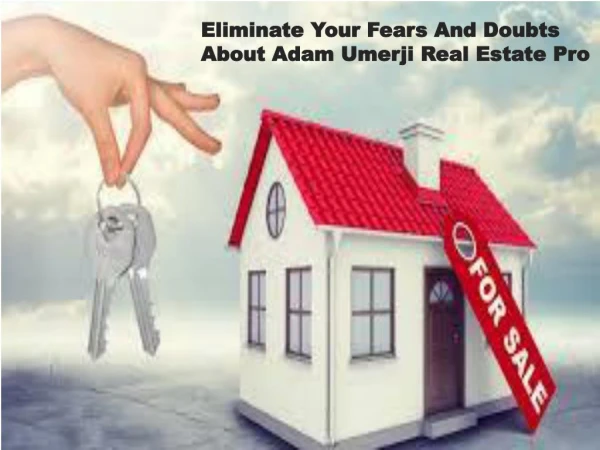 Adam Umerji Real Estate Pro Eliminate Your Fears And Doubts