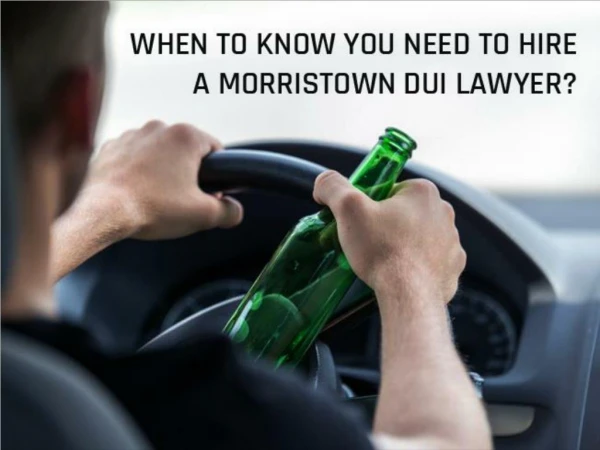 When to Know You Need To Hire a Morristown DUI Lawyer?