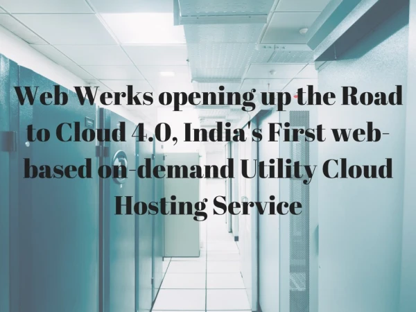 web werks opening up the road to cloud 4 0 india