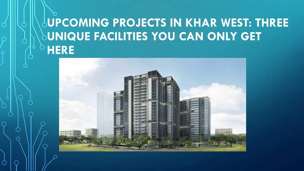 upcoming projects in khar west three unique facilities you can only get here