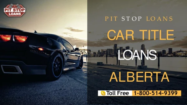 Cash Problem? Now Get Easy Car Title Loans Alberta with Pit Stop Loans