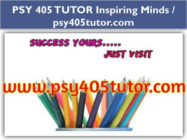 PSY 405 TUTOR Inspiring Minds / psy405tutor.com